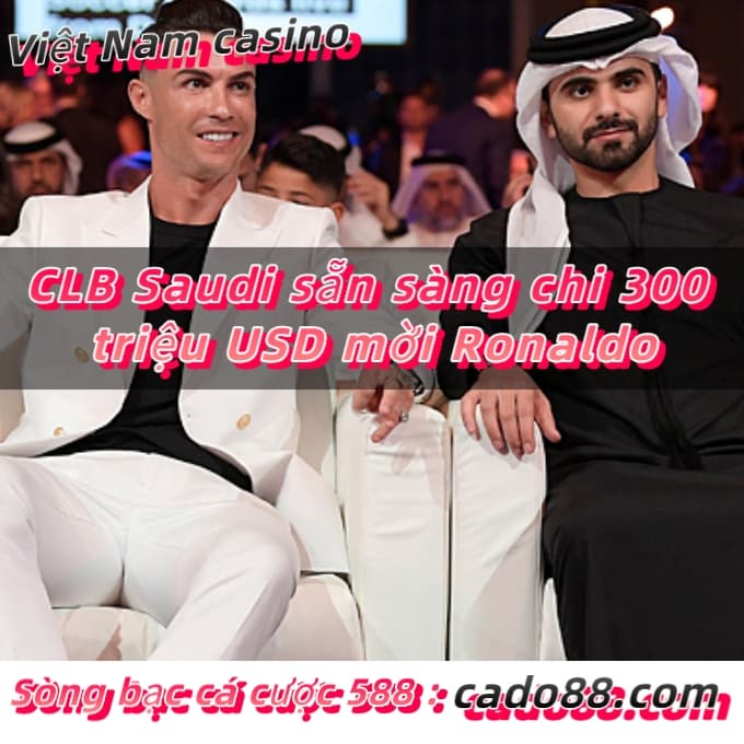 CLB Saudi sẵn sàng chi 300 triệu USD mời Ronaldo