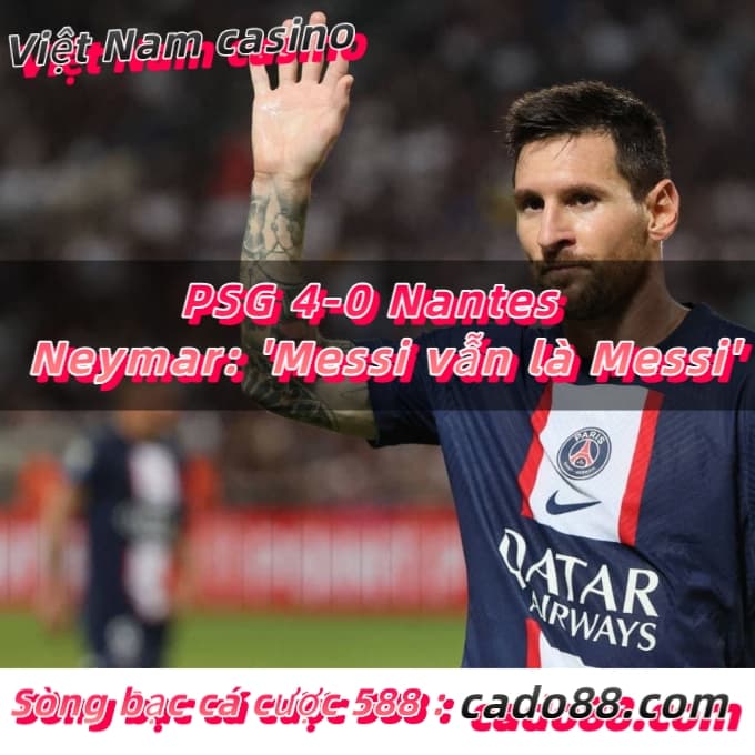 PSG 4-0 Nantes  Neymar: ‘Messi vẫn là Messi’